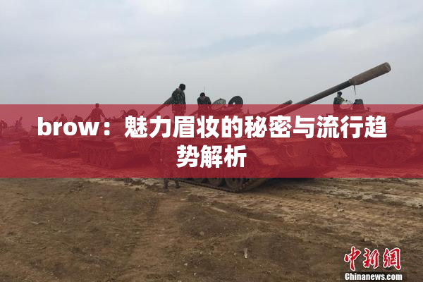 brow：魅力眉妆的秘密与流行趋势解析
