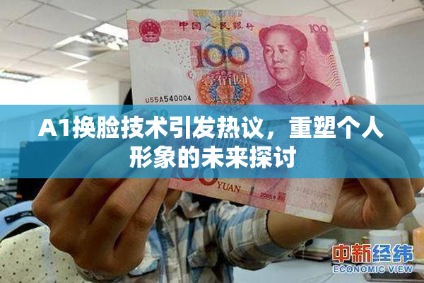 A1换脸技术引发热议，重塑个人形象的未来探讨