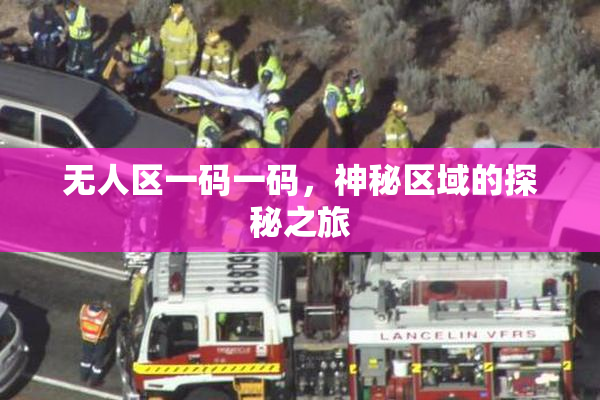 无人区一码一码，神秘区域的探秘之旅