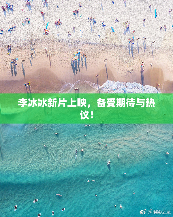 李冰冰新片上映，备受期待与热议！
