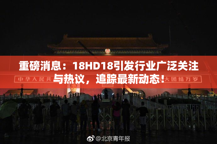 重磅消息：18HD18引发行业广泛关注与热议，追踪最新动态！