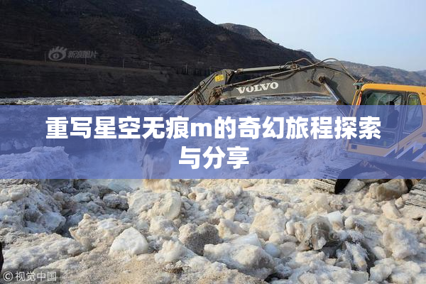 重写星空无痕m的奇幻旅程探索与分享