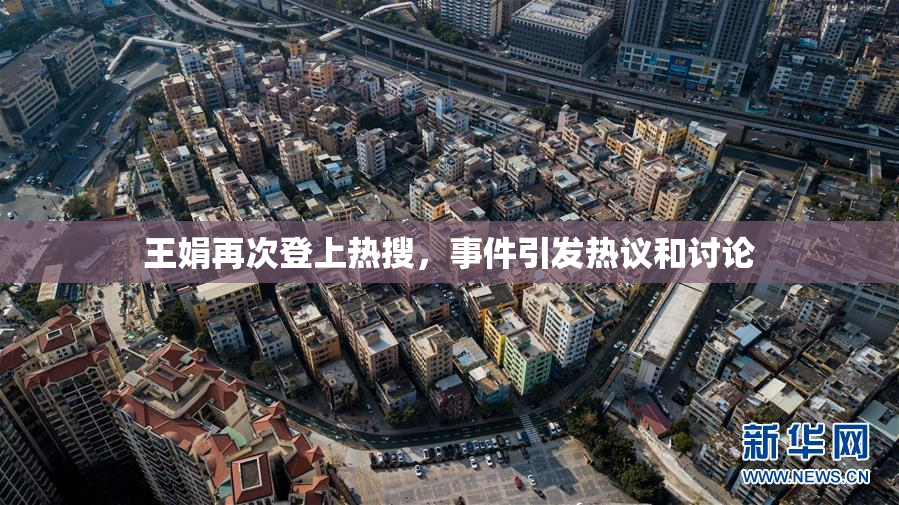 王娟再次登上热搜，事件引发热议和讨论