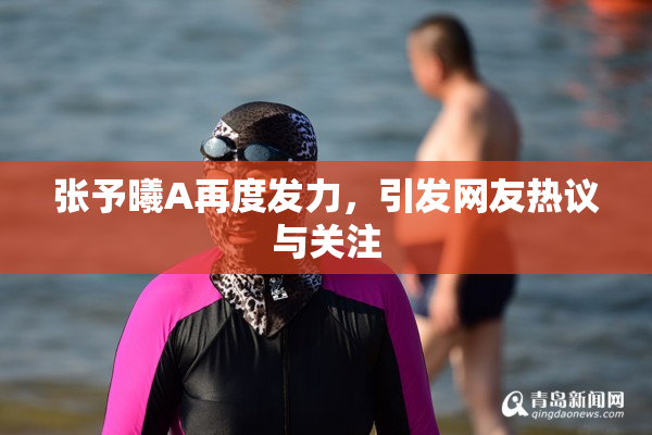 张予曦A再度发力，引发网友热议与关注