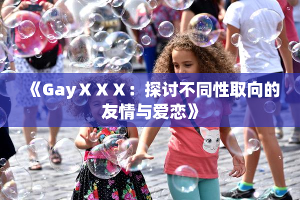 《GayⅩⅩⅩ：探讨不同性取向的友情与爱恋》