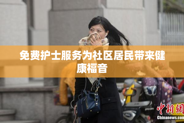 免费护士服务为社区居民带来健康福音