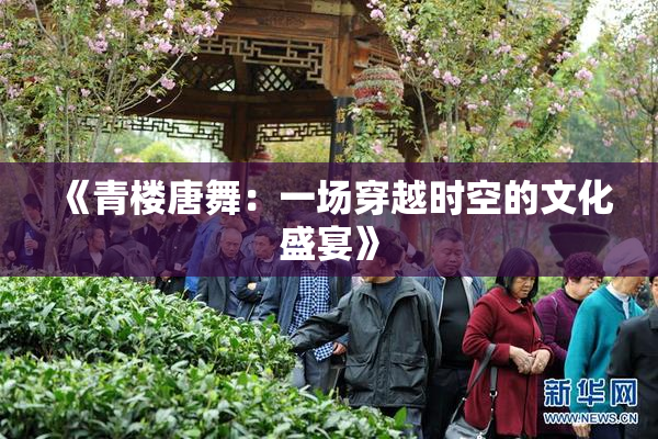 《青楼唐舞：一场穿越时空的文化盛宴》
