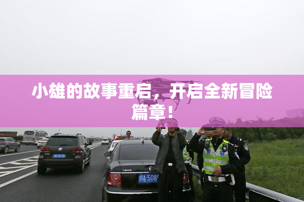 小雄的故事重启，开启全新冒险篇章！