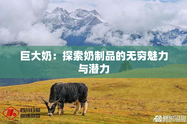 巨大奶：探索奶制品的无穷魅力与潜力