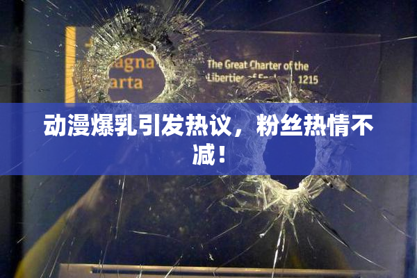 动漫爆乳引发热议，粉丝热情不减！