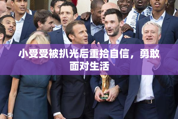 小受受被扒光后重拾自信，勇敢面对生活