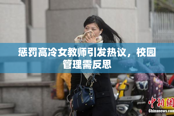 惩罚高冷女教师引发热议，校园管理需反思