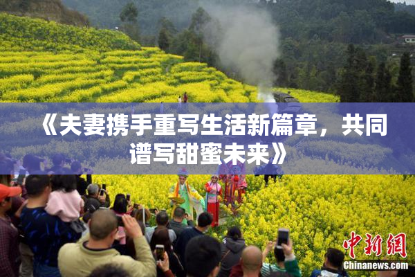 《夫妻携手重写生活新篇章，共同谱写甜蜜未来》