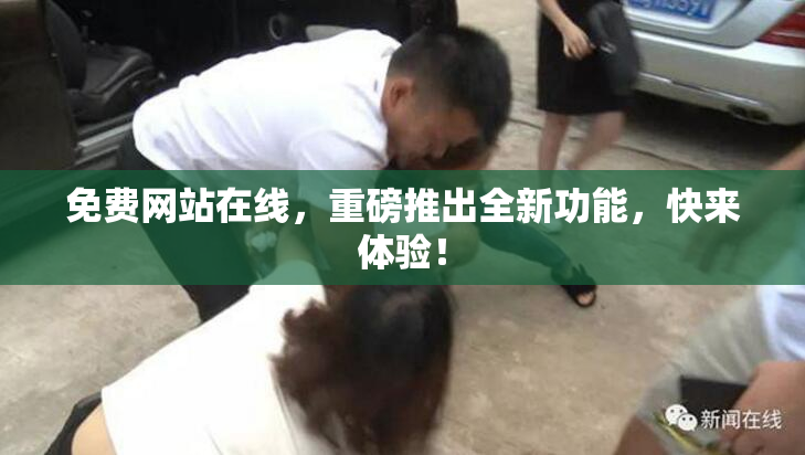 免费网站在线，重磅推出全新功能，快来体验！