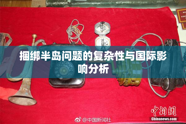 捆绑半岛问题的复杂性与国际影响分析