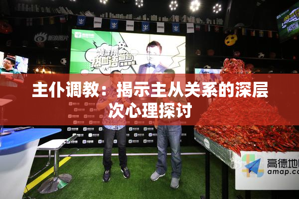 主仆调教：揭示主从关系的深层次心理探讨