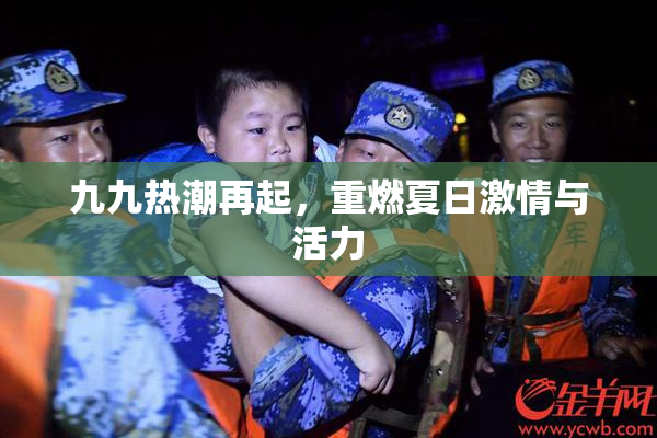 九九热潮再起，重燃夏日激情与活力