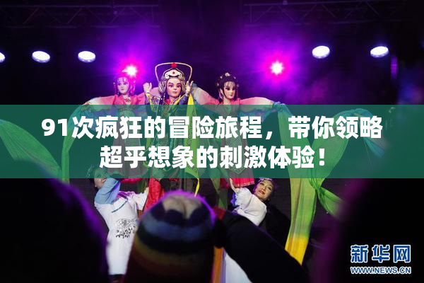 91次疯狂的冒险旅程，带你领略超乎想象的刺激体验！