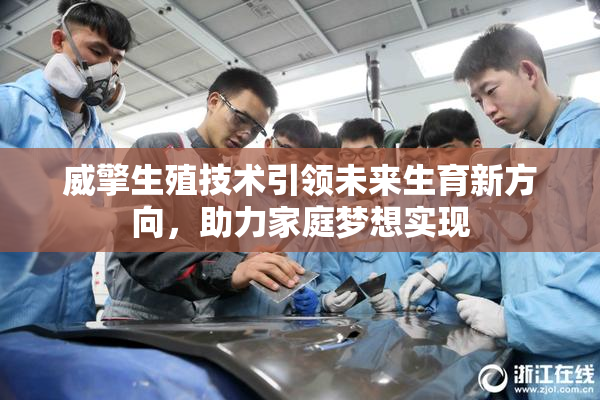 威擎生殖技术引领未来生育新方向，助力家庭梦想实现