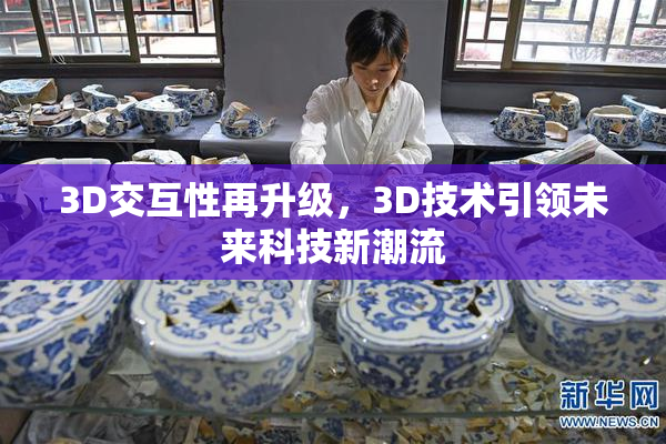 3D交互性再升级，3D技术引领未来科技新潮流