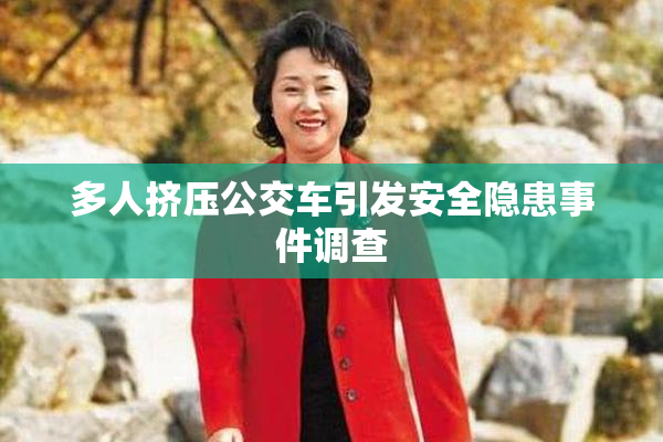 多人挤压公交车引发安全隐患事件调查