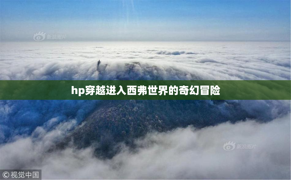 hp穿越进入西弗世界的奇幻冒险