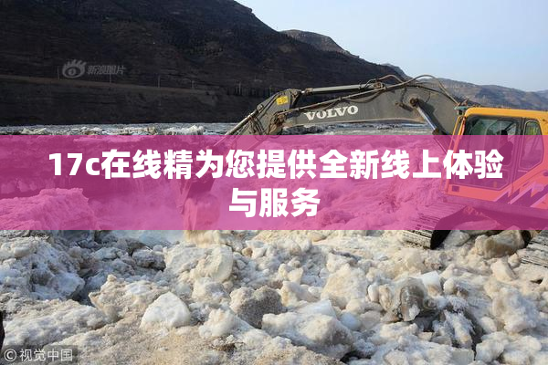 17c在线精为您提供全新线上体验与服务