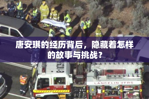 唐安琪的经历背后，隐藏着怎样的故事与挑战？
