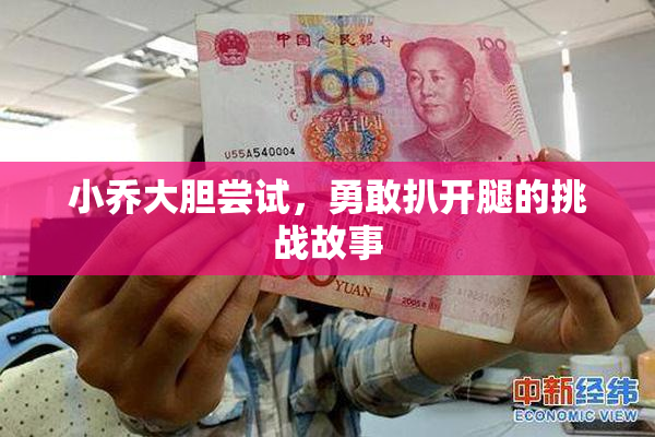 小乔大胆尝试，勇敢扒开腿的挑战故事