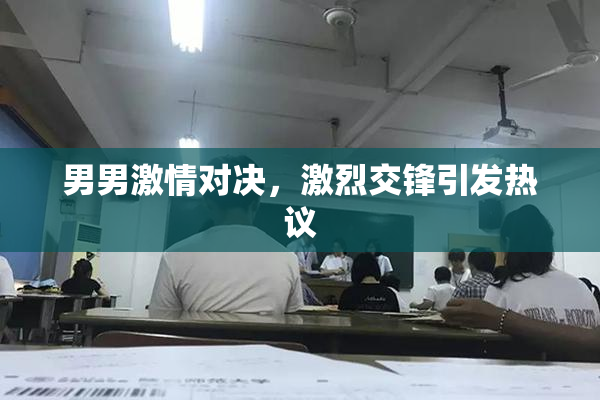 男男激情对决，激烈交锋引发热议