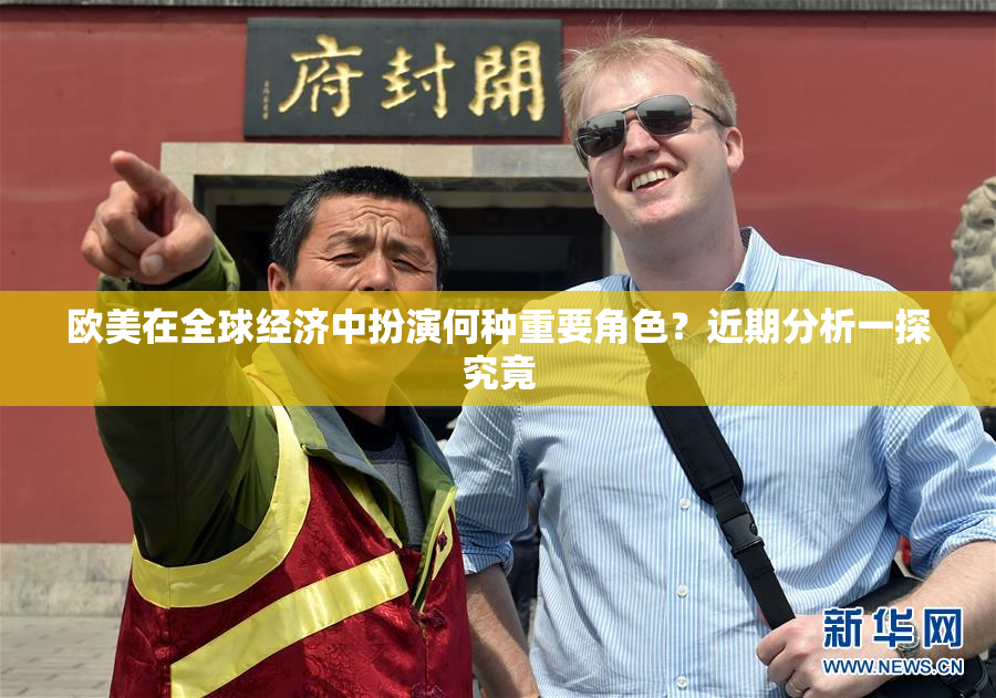 欧美在全球经济中扮演何种重要角色？近期分析一探究竟