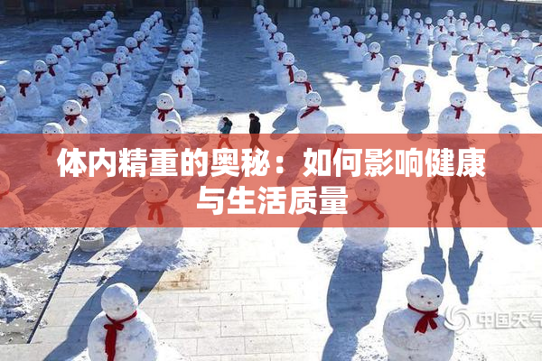 体内精重的奥秘：如何影响健康与生活质量