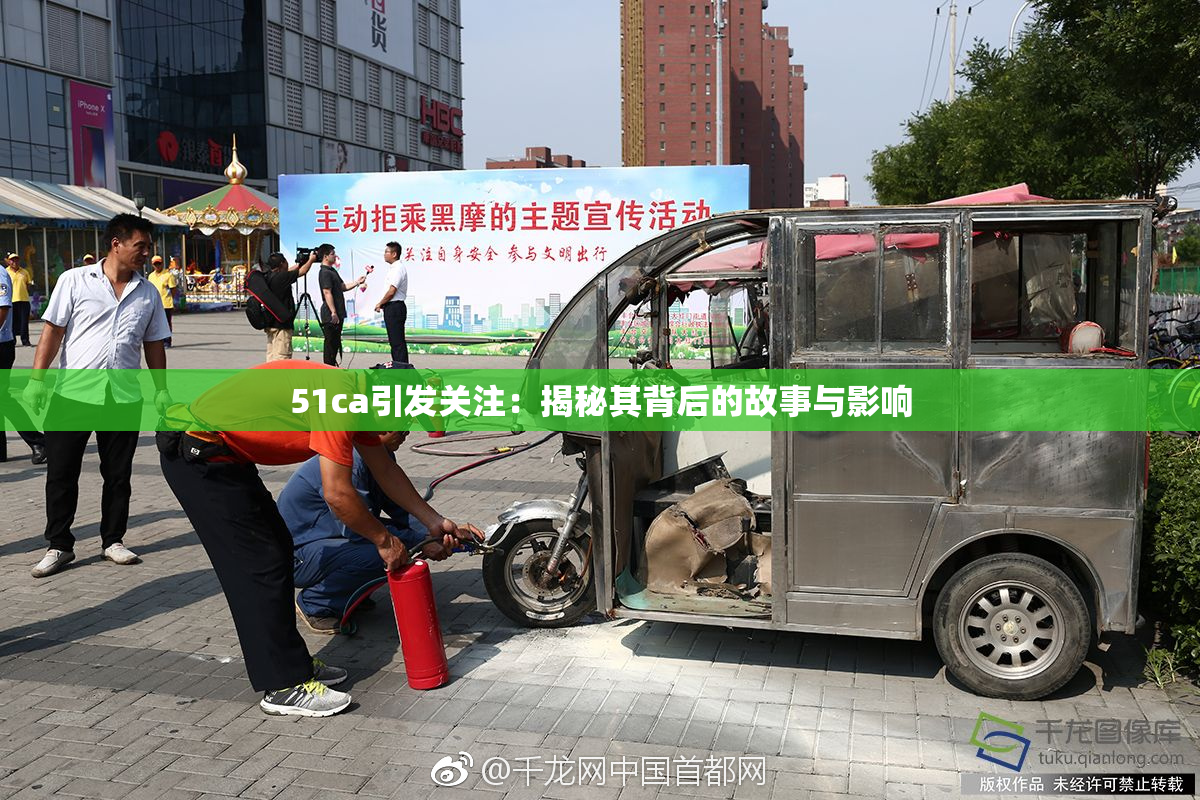 51ca引发关注：揭秘其背后的故事与影响
