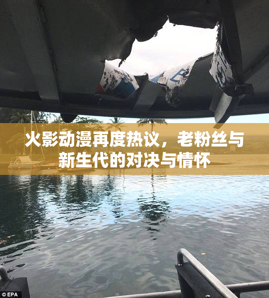 火影动漫再度热议，老粉丝与新生代的对决与情怀