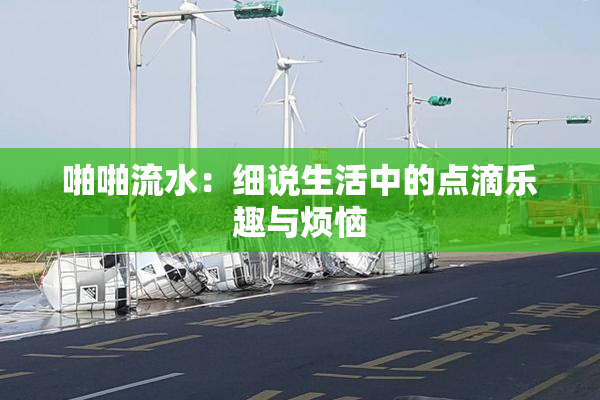 啪啪流水：细说生活中的点滴乐趣与烦恼