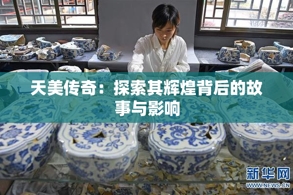 天美传奇：探索其辉煌背后的故事与影响