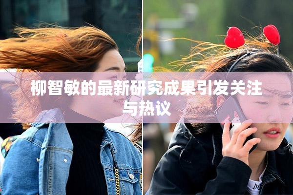 柳智敏的最新研究成果引发关注与热议