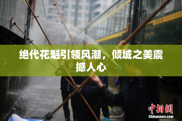 绝代花魁引领风潮，倾城之美震撼人心
