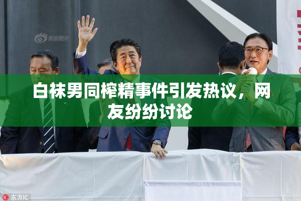 白袜男同榨精事件引发热议，网友纷纷讨论
