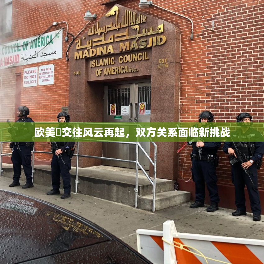 欧美巜交往风云再起，双方关系面临新挑战