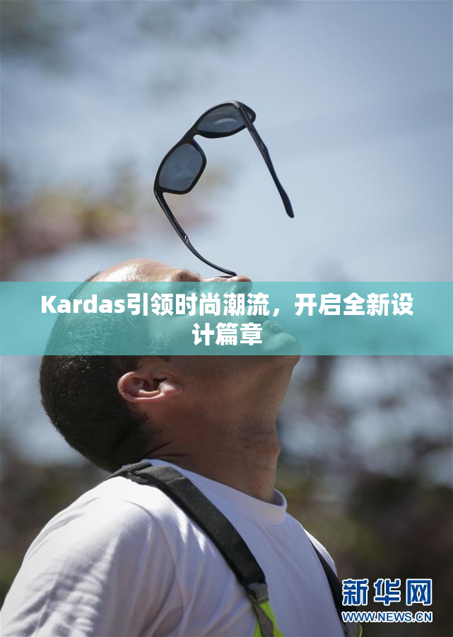 Kardas引领时尚潮流，开启全新设计篇章