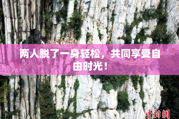 两人脱了一身轻松，共同享受自由时光！