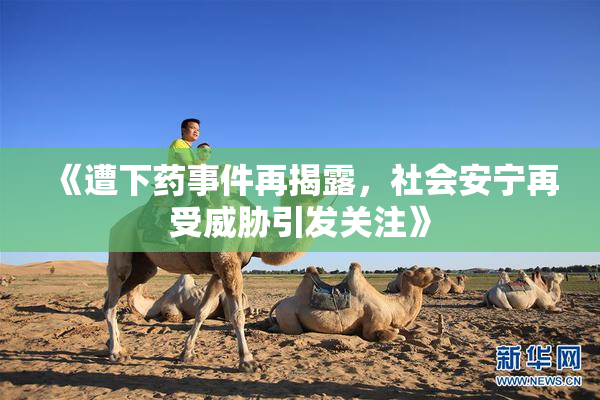 《遭下药事件再揭露，社会安宁再受威胁引发关注》