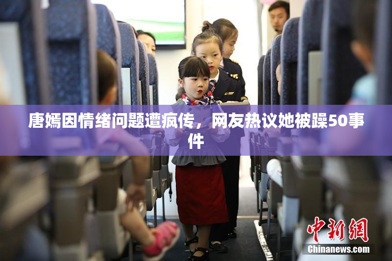 唐嫣因情绪问题遭疯传，网友热议她被躁50事件