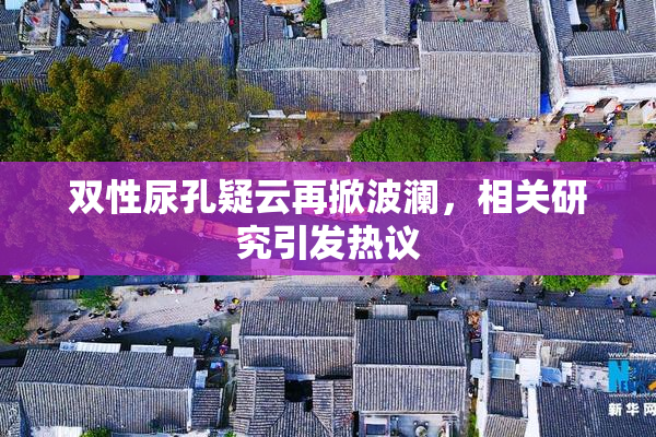 双性尿孔疑云再掀波澜，相关研究引发热议