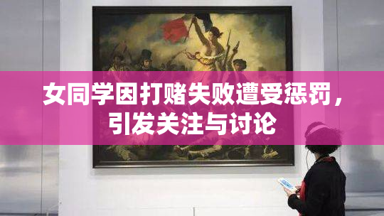 女同学因打赌失败遭受惩罚，引发关注与讨论
