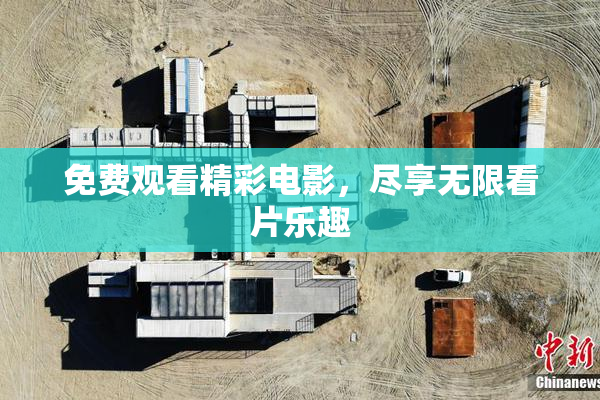 免费观看精彩电影，尽享无限看片乐趣