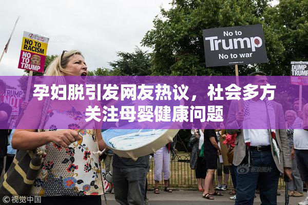 孕妇脱引发网友热议，社会多方关注母婴健康问题