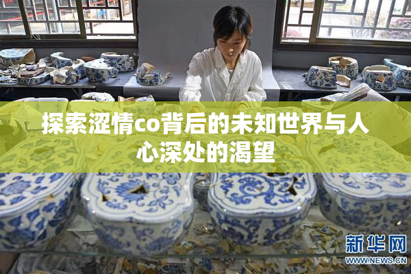 探索涩情co背后的未知世界与人心深处的渴望