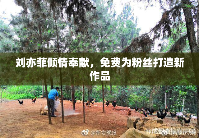 刘亦菲倾情奉献，免费为粉丝打造新作品